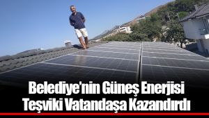 Belediye’nin Güneş Enerjisi Teşviki Vatandaşa Kazandırdı