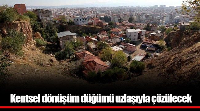 Kentsel dönüşüm düğümü uzlaşıyla çözülecek