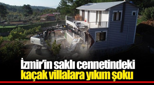  İzmir’in saklı cennetindeki kaçak villalara yıkım şoku 