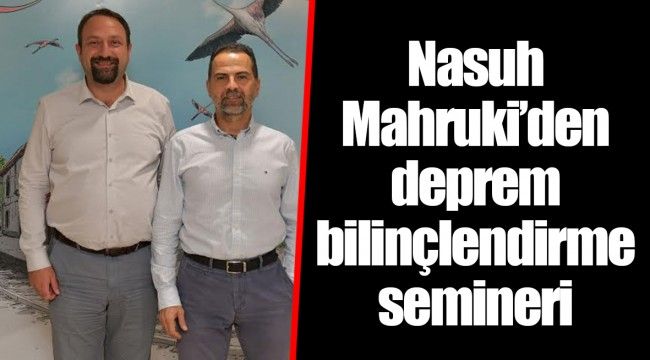 Nasuh Mahruki’den deprem bilinçlendirme semineri