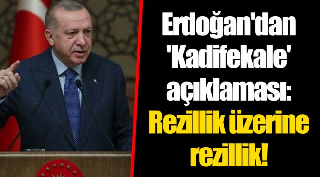Erdoğan'dan 'Kadifekale' açıklaması: Rezillik üzerine rezillik!