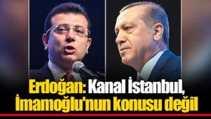 Erdoğan: Kanal İstanbul, İmamoğlu'nun konusu değil 