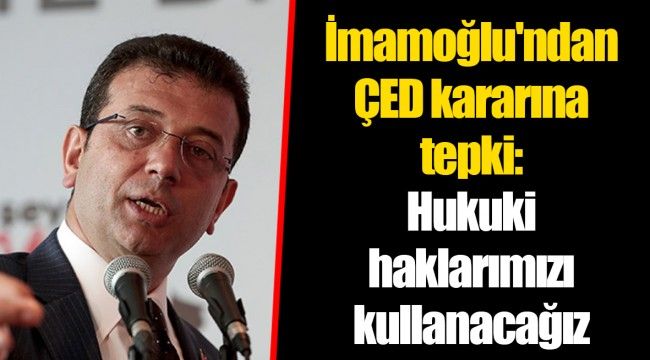 İmamoğlu'ndan ÇED kararına tepki: Hukuki haklarımızı kullanacağız