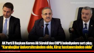 AK Parti İl Başkanı Kerem Ali Sürekli’den CHP’li belediyelere sert çıkış; “Karabağlar üniversitesinden oldu, Kiraz hastanesinden oldu”