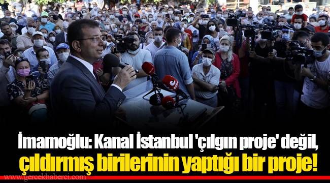 İmamoğlu: Kanal İstanbul 'çılgın proje' değil, çıldırmış birilerinin yaptığı bir proje!
