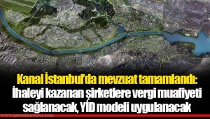 Kanal İstanbul’da mevzuat tamamlandı: İhaleyi kazanan şirketlere vergi muafiyeti sağlanacak, YİD modeli uygulanacak 