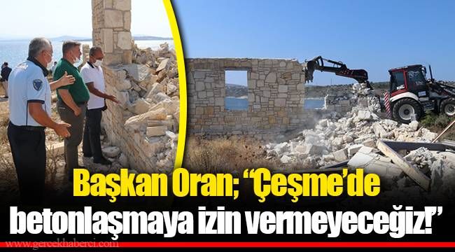 Başkan Oran; “Çeşme’de betonlaşmaya izin vermeyeceğiz!”