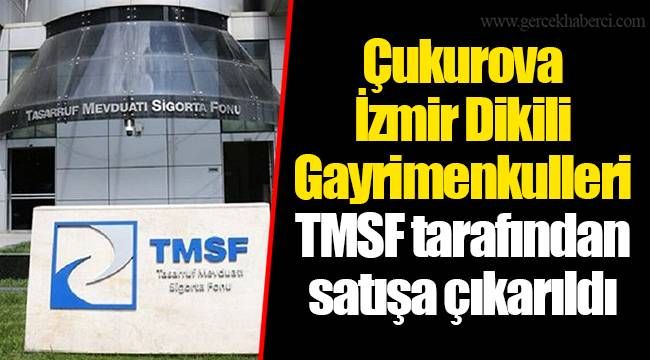 Çukurova İzmir Dikili Gayrimenkulleri TMSF tarafından satışa çıkarıldı 