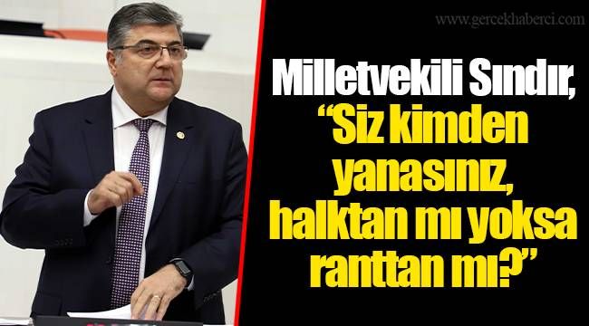 Milletvekili Sındır, “Siz kimden yanasınız, halktan mı yoksa ranttan mı?”