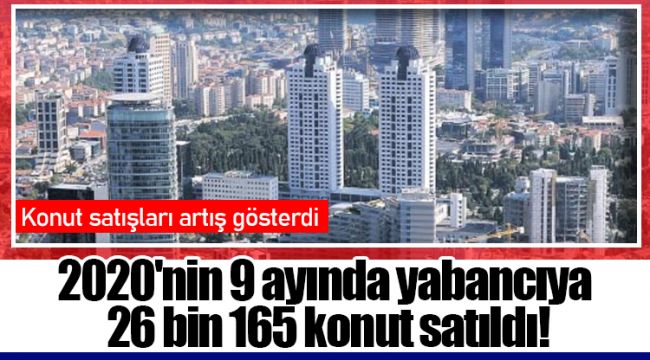 2020'nin 9 ayında yabancıya 26 bin 165 konut satıldı!