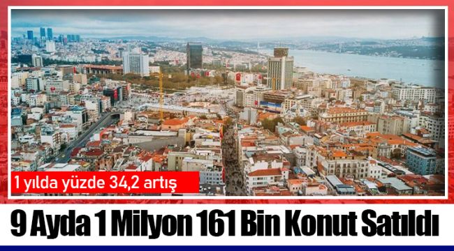 9 Ayda 1 Milyon 161 Bin Konut Satıldı