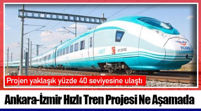 Ankara-İzmir Hızlı Tren Projesi Ne Aşamada