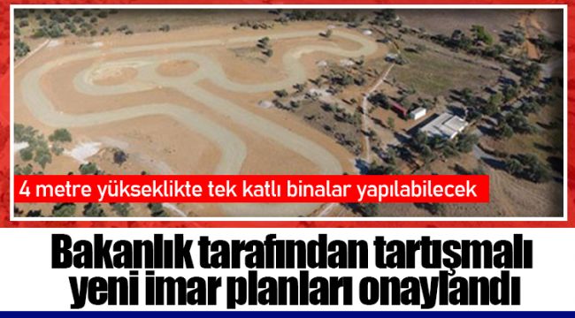 Bakanlık tarafından tartışmalı  yeni imar planları onaylandı