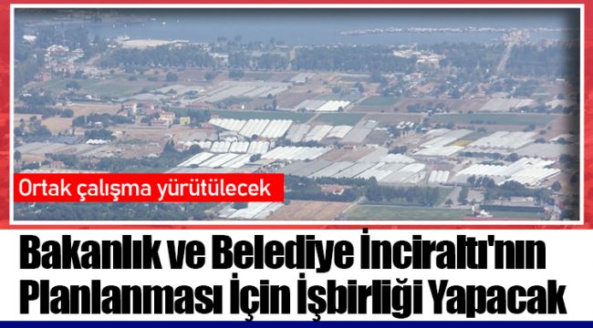 Bakanlık ve Belediye İnciraltı'nın Planlanması İçin İşbirliği Yapacak