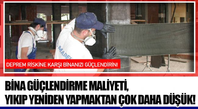 BİNA GÜÇLENDİRME MALİYETİ,  YIKIP YENİDEN YAPMAKTAN ÇOK DAHA DÜŞÜK!