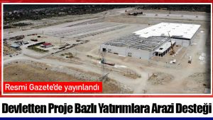 Devletten Proje Bazlı Yatırımlara Arazi Desteği