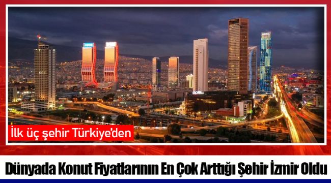 Dünyada Konut Fiyatlarının En Çok Arttığı Şehir İzmir Oldu