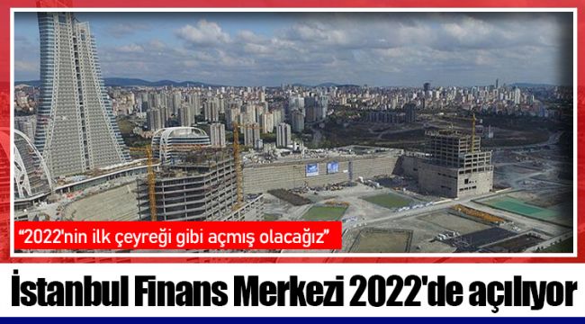 İstanbul Finans Merkezi 2022'de açılıyor
