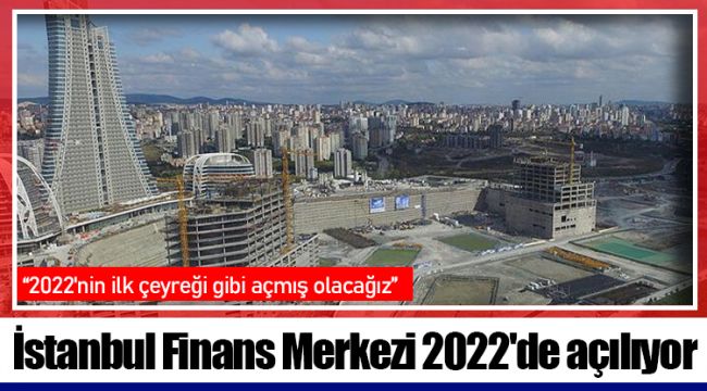 İstanbul Finans Merkezi 2022'de açılıyor