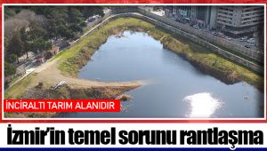 İzmir’in temel sorunu rantlaşma