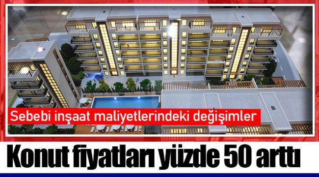 Konut fiyatları yüzde 50 arttı