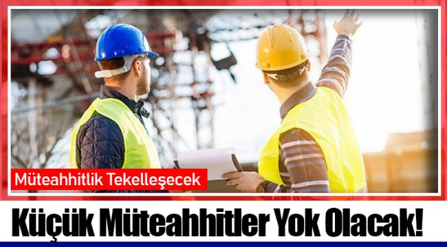 Müteahhitlik Tekelleşecek