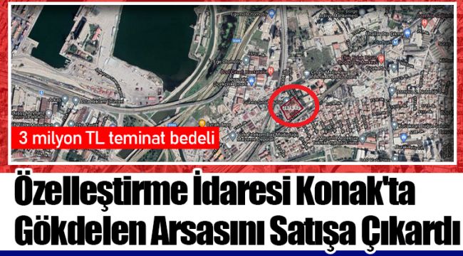 Özelleştirme İdaresi Konak'ta Gökdelen Arsasını Satışa Çıkardı