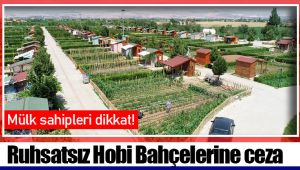 Ruhsatsız Hobi Bahçelerine ceza