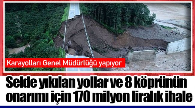 Selde yıkılan yollar ve 8 köprünün onarımı için 170 milyon liralık ihale