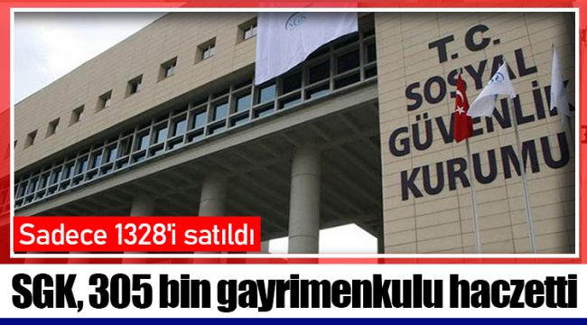 SGK, 305 bin gayrimenkulu haczetti
