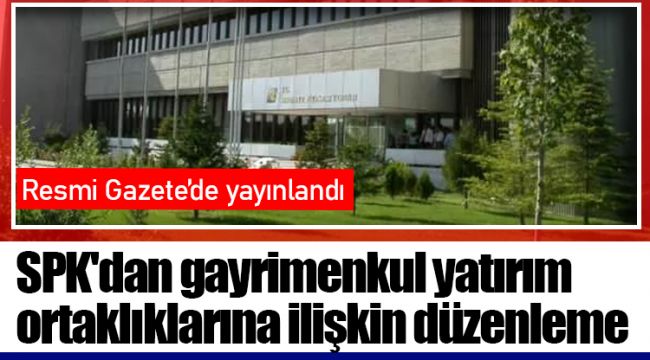 SPK'dan gayrimenkul yatırım ortaklıklarına ilişkin düzenleme