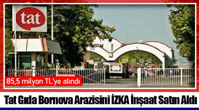 Tat Gıda Bornova Arazisini İZKA İnşaat Satın Aldı