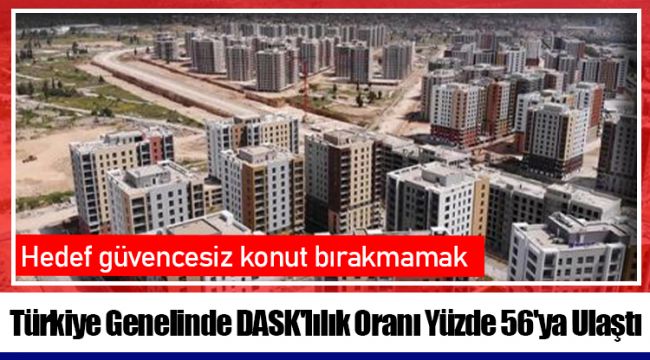 Türkiye Genelinde DASK'lılık Oranı Yüzde 56'ya Ulaştı