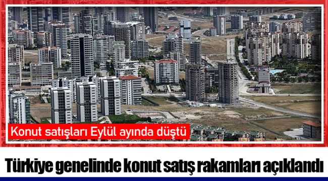 Türkiye genelinde konut satış rakamları açıklandı