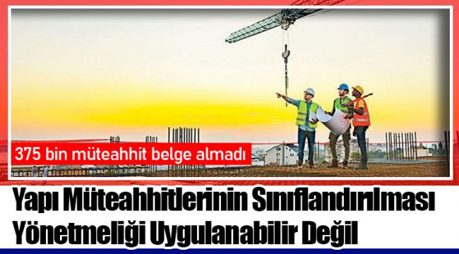 Yapı Müteahhitlerinin Sınıflandırılması Yönetmeliği Uygulanabilir Değil