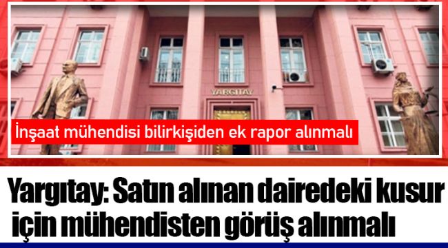 Yargıtay: Satın alınan dairedeki kusur için mühendisten görüş alınmalı