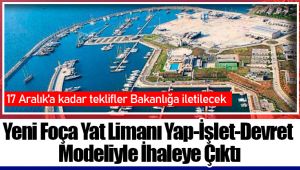 Yeni Foça Yat Limanı Yap-İşlet-Devret Modeliyle İhaleye Çıktı