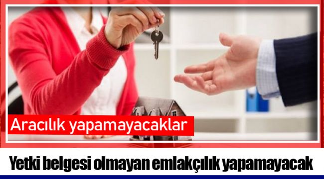 Yetki belgesi olmayan emlakçılık yapamayacak