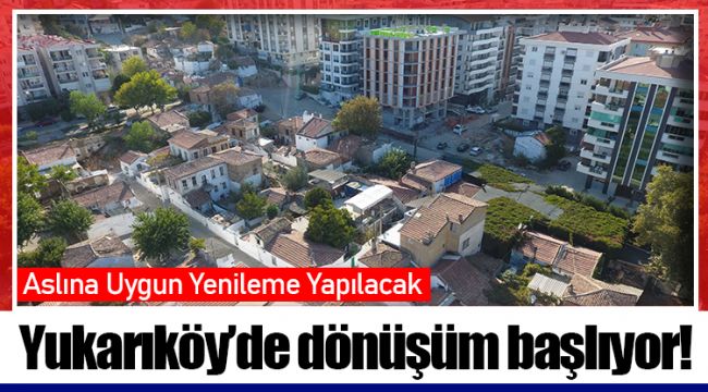 Yukarıköy’de dönüşüm başlıyor!
