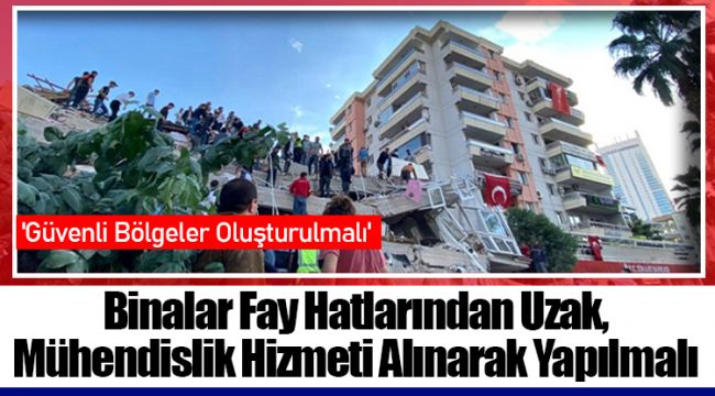 Binalar Fay Hatlarından Uzak, Mühendislik Hizmeti Alınarak Yapılmalı
