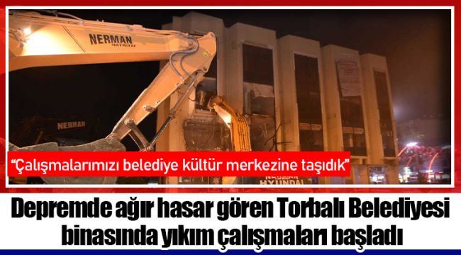 Depremde ağır hasar gören Torbalı Belediyesi binasında yıkım çalışmaları başladı