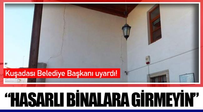 "HASARLI BİNALARA GİRMEYİN”