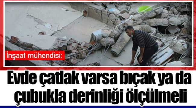 İnşaat mühendisi:Evde çatlak varsa bıçak ya da çubukla derinliği ölçülmeli