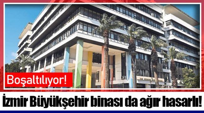 İzmir Büyükşehir binası da ağır hasarlı! Boşaltılıyor