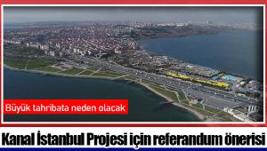 Kanal İstanbul Projesi için referandum önerisi