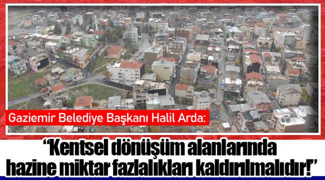 “Kentsel dönüşüm alanlarında hazine miktar fazlalıkları kaldırılmalıdır!”