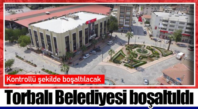 Torbalı Belediyesi boşaltıldı