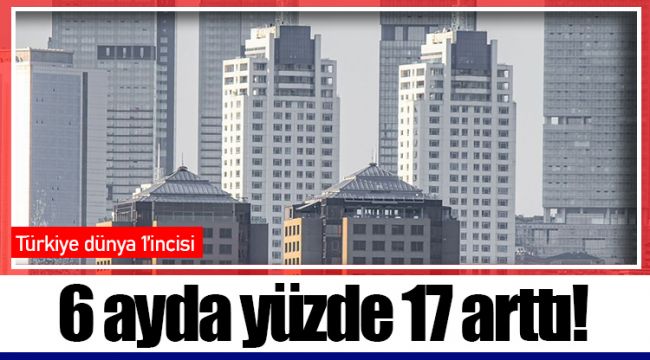 6 ayda yüzde 17 arttı!