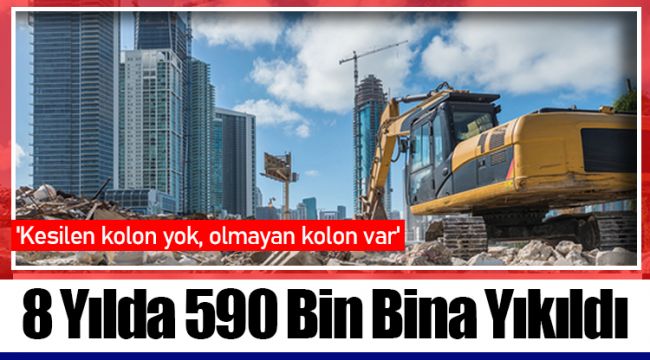 8 Yılda 590 Bin Bina Yıkıldı