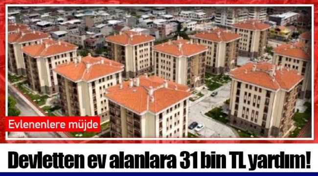 Devletten ev alanlara 31 bin TL yardım!